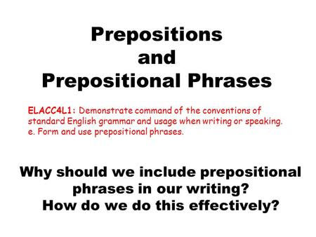 Prepositions and Prepositional Phrases ELACC4L1: Demonstrate command of the conventions of standard English grammar and usage when writing or speaking.