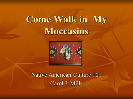 Come Walk in My Moccasins Native American Culture 101 Carol J. Mills.