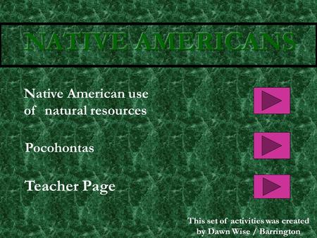 Native American use of natural resources Pocohontas Teacher Page This set of activities was created by Dawn Wise / Barrington.