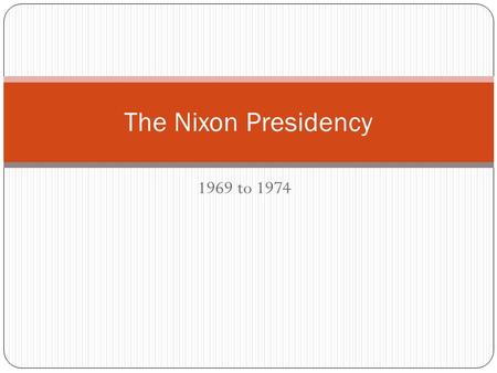 1969 to 1974 The Nixon Presidency Nixon promises to bring Americans together but... Vice President Spiro Agnew- attacks the media and the left The Press: