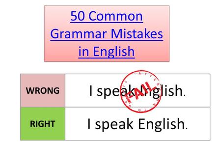 50 Common Grammar Mistakes in English 50 Common Grammar Mistakes in English WRONG I speak Inglish. RIGHT I speak English.