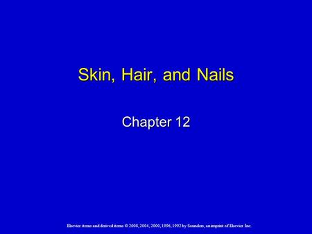 Elsevier items and derived items © 2008, 2004, 2000, 1996, 1992 by Saunders, an imprint of Elsevier Inc. Skin, Hair, and Nails Chapter 12.
