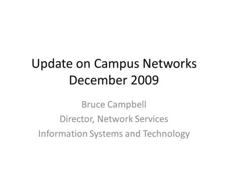 Update on Campus Networks December 2009 Bruce Campbell Director, Network Services Information Systems and Technology.