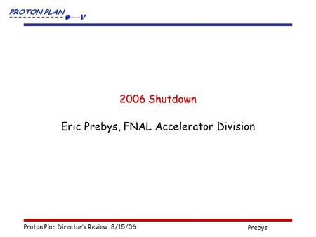 Proton Plan Director’s Review 8/15/06 Prebys 2006 Shutdown Eric Prebys, FNAL Accelerator Division.