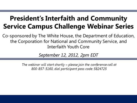 President’s Interfaith and Community Service Campus Challenge Webinar Series Co-sponsored by The White House, the Department of Education, the Corporation.