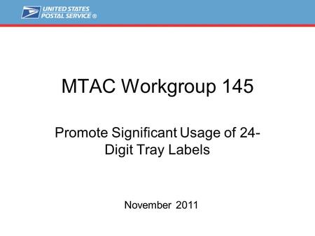 MTAC Workgroup 145 Promote Significant Usage of 24- Digit Tray Labels November 2011.