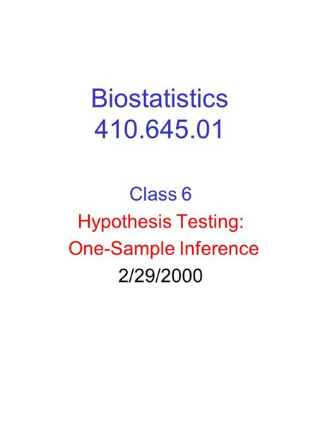 Biostatistics 410.645.01 Class 6 Hypothesis Testing: One-Sample Inference 2/29/2000.