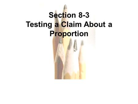 Slide Slide 1 Section 8-3 Testing a Claim About a Proportion.