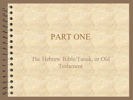 1 PART ONE The Hebrew Bible/Tanak, or Old Testament.