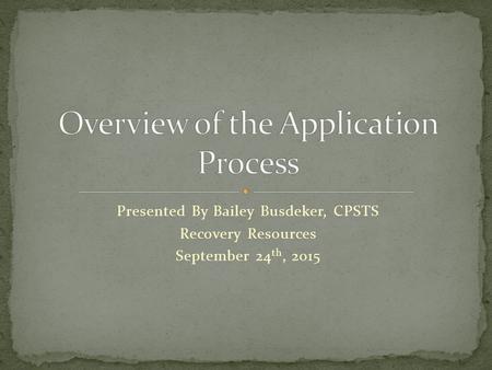 Presented By Bailey Busdeker, CPSTS Recovery Resources September 24 th, 2015.