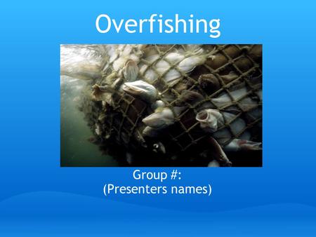 Overfishing Group #: (Presenters names). Why is overfishing a problem? No time for recovery Fish populations collapsing Supply limited (Koster, 2007)