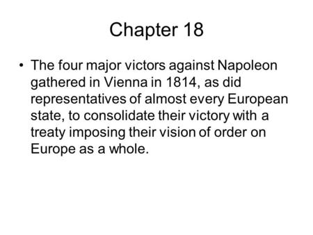Chapter 18 The four major victors against Napoleon gathered in Vienna in 1814, as did representatives of almost every European state, to consolidate their.