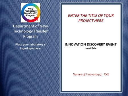 ENTER THE TITLE OF YOUR PROJECT HERE INNOVATION DISCOVERY EVENT Insert Date Names of Innovator(s): XXX Place your laboratory’s logo/logos here Department.