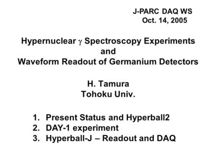 Hypernuclear  Spectroscopy Experiments and Waveform Readout of Germanium Detectors H. Tamura Tohoku Univ. 1. Present Status and Hyperball2 2. DAY-1 experiment.