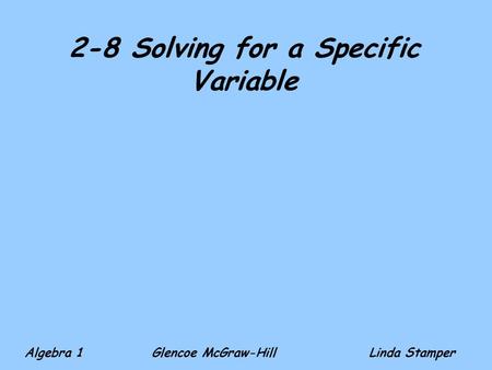 2-8 Solving for a Specific Variable Algebra 1 Glencoe McGraw-HillLinda Stamper.