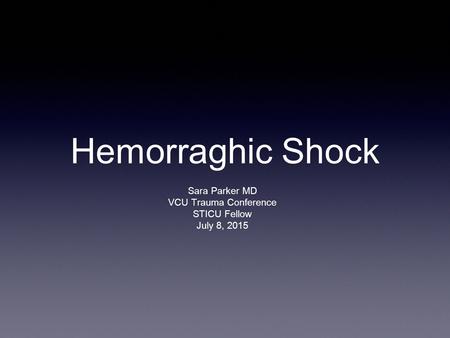 Hemorraghic Shock Sara Parker MD VCU Trauma Conference STICU Fellow