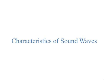 1 Characteristics of Sound Waves. 2 Transverse and Longitudinal Waves Classification of waves is according to the direction of propagation. In transverse.