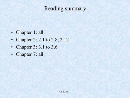 CSE241 1 Reading summary Chapter 1: all Chapter 2: 2.1 to 2.8, 2.12 Chapter 3: 3.1 to 3.6 Chapter 7: all.