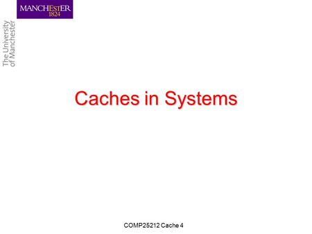 Caches in Systems COMP25212 Cache 4. Learning Objectives To understand: –“3 x C’s” model of cache performance –Time penalties for starting with empty.