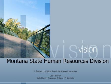 Montana State Human Resources Division Information Systems Talent Management Initiatives Joe Schopfer State Human Resources Division HR Specialist.