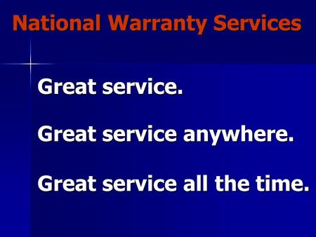 National Warranty Services Great service. Great service anywhere. Great service all the time.
