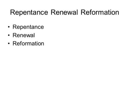 Repentance Renewal Reformation Repentance Renewal Reformation.