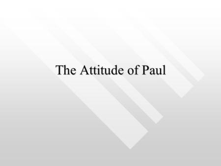 The Attitude of Paul. Follow my example, as I follow the example of Christ. 1 Corinthians 11:1.