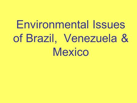 Environmental Issues of Brazil, Venezuela & Mexico