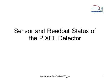 Leo Greiner 2007-09-11 TC_Int1 Sensor and Readout Status of the PIXEL Detector.