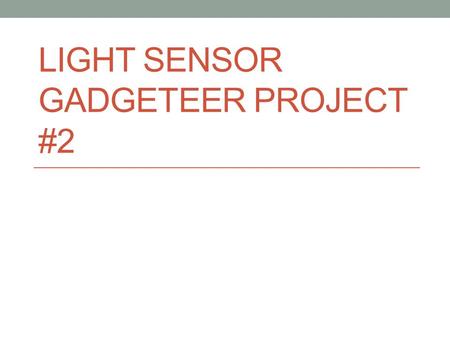 LIGHT SENSOR GADGETEER PROJECT #2. Step #1 Create a new Gadgeteer project named: SensorGadgeteerApp Add A red power module (USBClientSP) A Light Sensor.