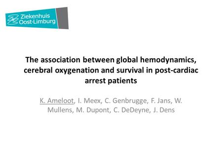 The association between global hemodynamics, cerebral oxygenation and survival in post-cardiac arrest patients K. Ameloot, I. Meex, C. Genbrugge, F. Jans,