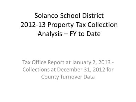 Solanco School District 2012-13 Property Tax Collection Analysis – FY to Date Tax Office Report at January 2, 2013 - Collections at December 31, 2012 for.