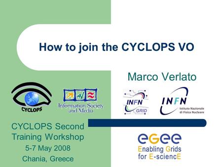 How to join the CYCLOPS VO Marco Verlato CYCLOPS Second Training Workshop 5-7 May 2008 Chania, Greece.