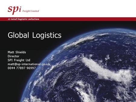 A total logistic solution Global Logistics Matt Shields Director SPI Freight Ltd 0044 77897 96997 1 / 7.