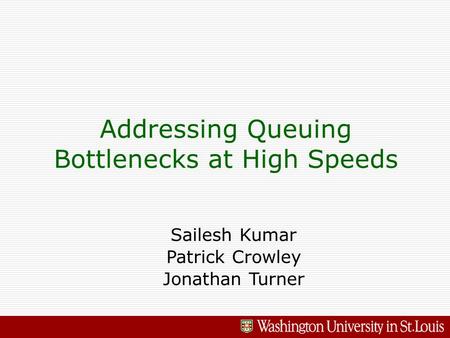 Addressing Queuing Bottlenecks at High Speeds Sailesh Kumar Patrick Crowley Jonathan Turner.
