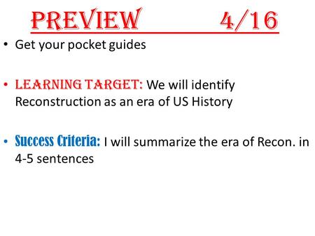 Preview4/16 Get your pocket guides Learning Target: We will identify Reconstruction as an era of US History Success Criteria: I will summarize the era.