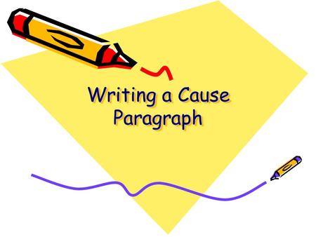 Writing a Cause Paragraph. Do you remember the writing process? 1. Choose a topic 2. BRAINSTORM for ideas 3. Create an outline to organize your ideas.
