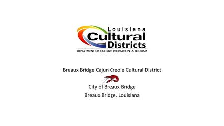 Breaux Bridge Cajun Creole Cultural District City of Breaux Bridge Breaux Bridge, Louisiana.