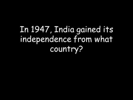 In 1947, India gained its independence from what country?