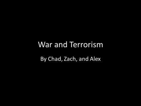 War and Terrorism By Chad, Zach, and Alex. Background On 9/11/01, several airplanes were hijacked by terrorists, leading to the destruction of four U.S.