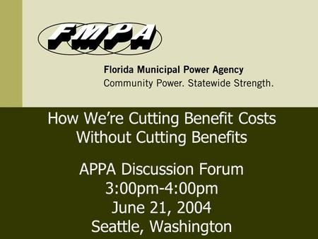 How We’re Cutting Benefit Costs Without Cutting Benefits APPA Discussion Forum 3:00pm-4:00pm June 21, 2004 Seattle, Washington.