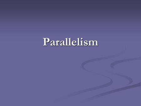 Parallelism. What is parallelism? Parallelism means that similar parts of a sentence have the same structure: nouns are with nouns, verbs with verbs,