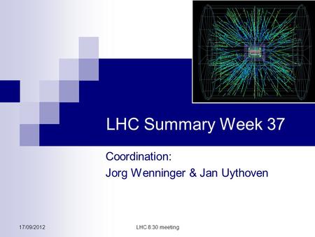 17/09/2012LHC 8:30 meeting LHC Summary Week 37 Coordination: Jorg Wenninger & Jan Uythoven.