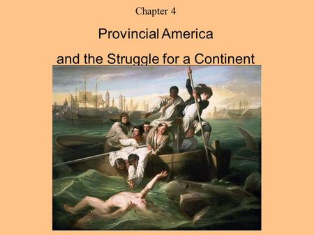 Chapter 4 Provincial America and the Struggle for a Continent.
