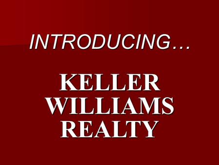 INTRODUCING… KELLER WILLIAMS REALTY.  Agent leadership  Flexibility & Innovation  A culture of Teamwork & Cooperation  Training & Consulting KELLER.