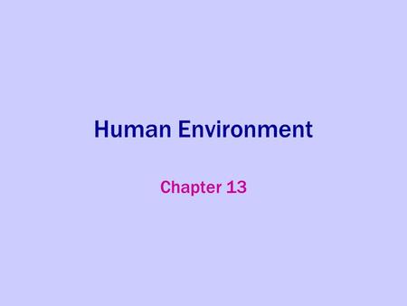 Human Environment Chapter 13.
