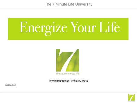 The 7 Minute Life University Introduction time management with a purpose.