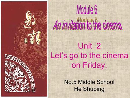 Unit 2 Let’s go to the cinema on Friday. No.5 Middle School He Shuping.