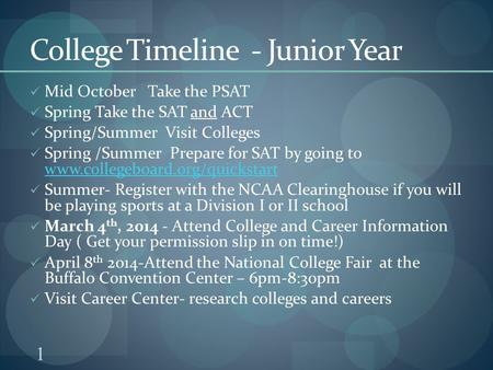 1 College Timeline - Junior Year Mid October Take the PSAT Spring Take the SAT and ACT Spring/Summer Visit Colleges Spring /Summer Prepare for SAT by going.