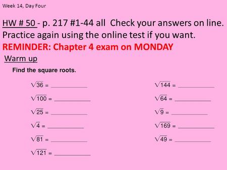HW # 50 - p. 217 #1-44 all Check your answers on line. Practice again using the online test if you want. REMINDER: Chapter 4 exam on MONDAY Warm up Week.
